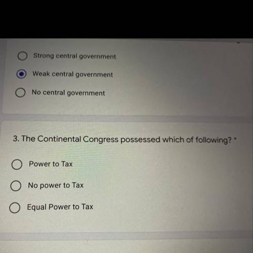 3. The Continental Congress possessed which of following? *

Power to Tax
O No power to Tax
O Equa