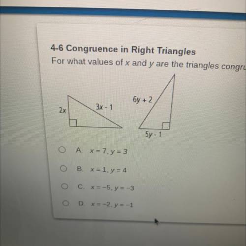 For what values of x and y are the triangles congruent by HL?

6y + 2
3x - 1
2x
5y - 1
A. x = 7, y