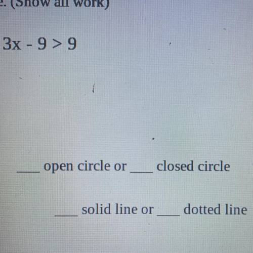 . 3x-9 >9
open circle or
closed circle
solid line or
dotted line