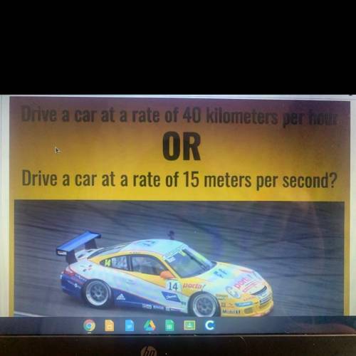 would you rather drive a car at the rate of 40 kilometers per hour or drive a car at a rate of 15 m