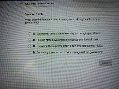Which step did John Adams take to strengthen the federal government?

Which answer choice is it, n