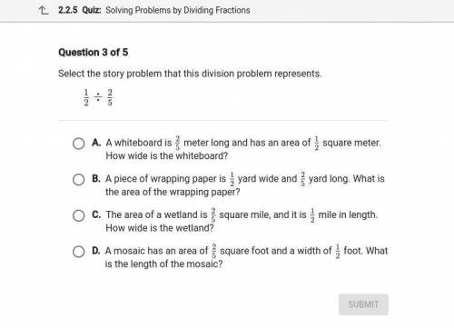 Select the story problem that this division problem represents 1/2 / 2/5

A.
B.
C.
D.
Look at the