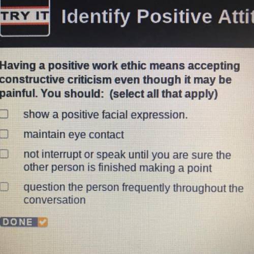 Having a positive work ethic means accepting

constructive criticism even though it may be
painful