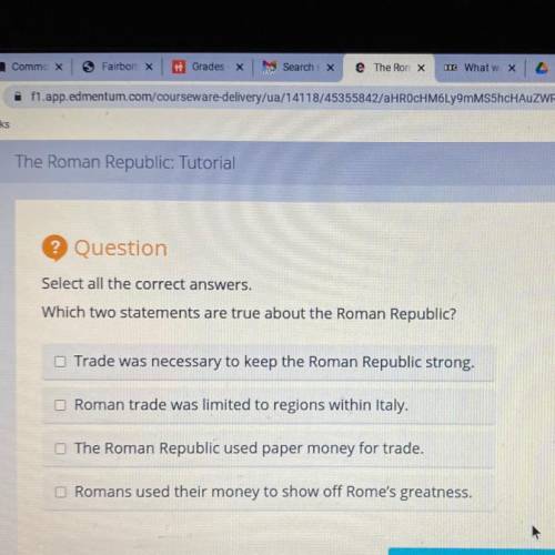 PLEASE HELP !!

The Roman Republic: Tutorial
Which two statements are true about the Roman Republi