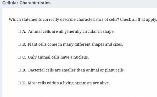 Which statements correctly describe characteristics of cells? Check all that apply.