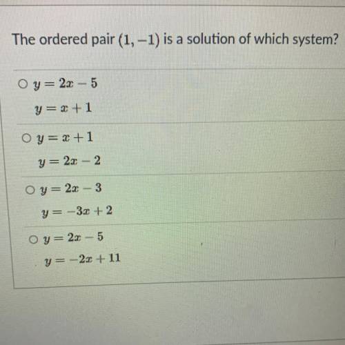 The ordered pair (1, -1) is a solution of which system?
Please help due in a hour!