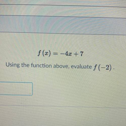 F (x) = -43 +7
Using the function above, evaluate f (-2).