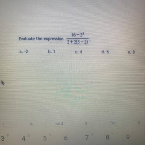 Evaluate the expression
16-23
2+2(5-2)
a. -2
b. 1
c. 4
d. 6
e. 8