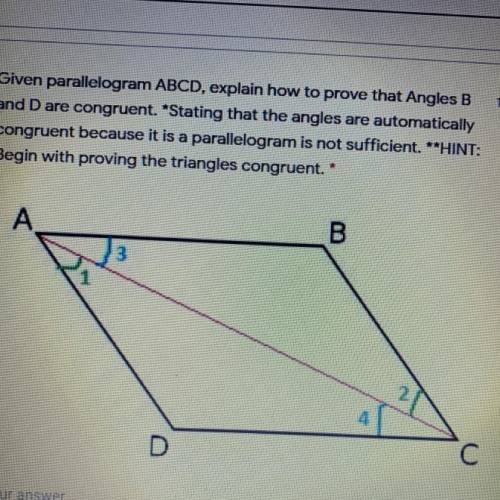 10 points

Given parallelogram ABCD, explain how to prove that Angles B
and D are congruent. Stati