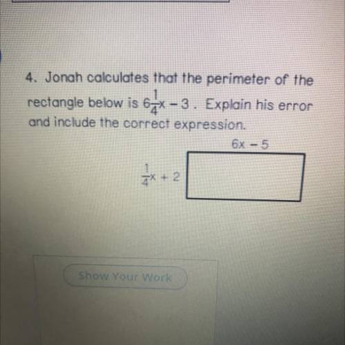 Jonah calculates that the perimeter of the rectangle below is 6 1/4x -3. Explain his error and incl