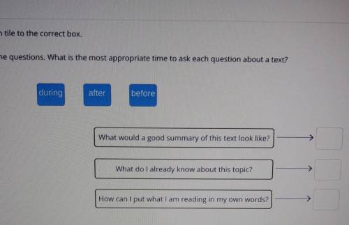 Look at the questions. What is the most appropriate time to ask each question about a text

what w