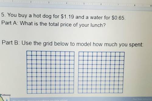 5. You buy a hot dog for $1.19 and a water for $0.65. Part A: What is the total price of your lunch