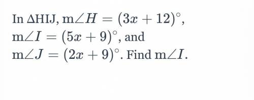In ΔHIJ, m∠H = (3x+12), m∠ I = (5x+9), m∠ J = (2x+9), Find m∠ I