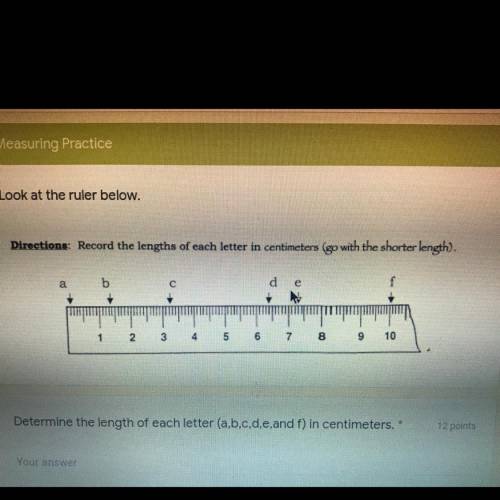 Determine the length of each letter (a,b,c,d,e,and f) in centimeters. *

12 points
Your answer