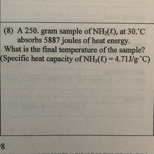 (8) A 250. gram sample of NH3(L), at 30.°C

absorbs 5887 joules of heat energy.
What is the final