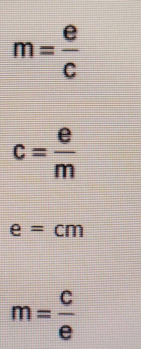 Which equation is not equivalent to the formula e = mc?