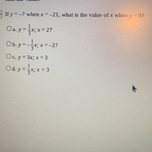 If y = -7 when x=-21, what is the value of x when y = 9?

Oa. y = $x; x = 27
Ob.y=-x; x =-27
Oc. y