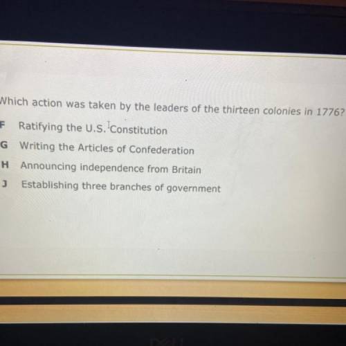 Which action was taken by the leaders of the thirteen colonies in 1776?

F
Ratifying the U.S. Cons