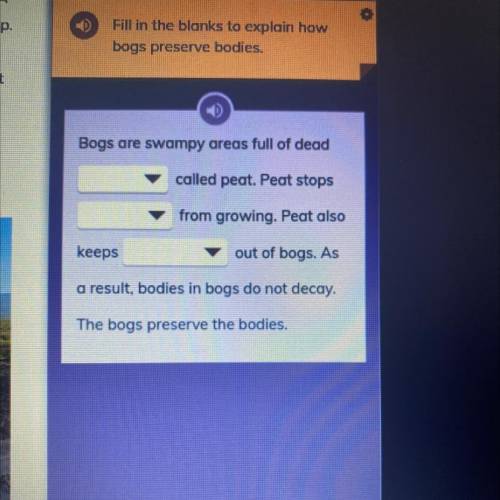 Fill in the blanks to explain how
bogs preserve bodies.
