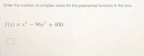 Enter the number of complex zeros for the polynomial function in the box
f(x)=x^3-96x^2+400