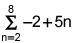 Solve the summation from n equals 2 to 8 of negative 2 plus 5 times n.

Answers are 92, 146, 161,