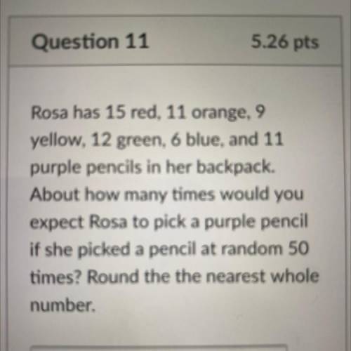 PLS HELP!!! URGENT

Rosa has 15 red, 11 orange, 9 yellow, 12 green, 6 blue, and 11 purple pencils
