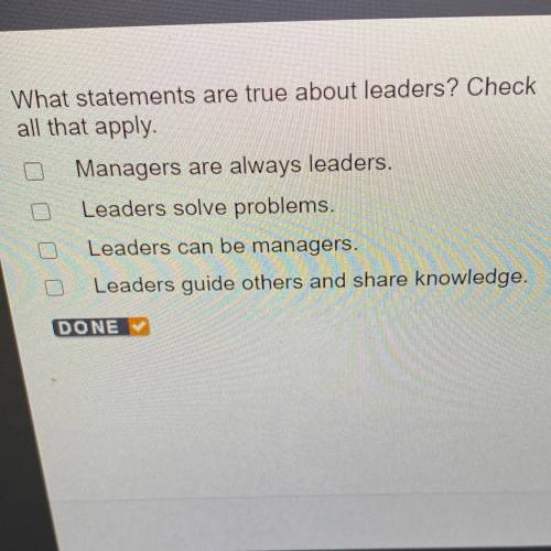 What statements are true about leaders? Check
all that apply.