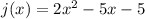 j(x) = 2x^2 - 5x - 5