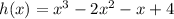 h(x) = x^3 - 2x^2 - x + 4