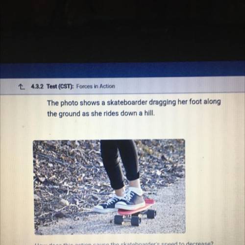 The photo shows a skateboarder dragging her foot along

the ground as she rides down a hill.
How d
