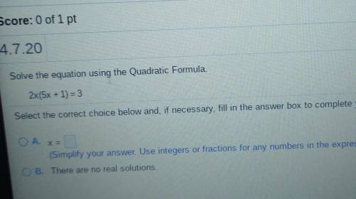 Solve the equation using the Quadratic Formula. 2x (5x + 1) = 3 Select the correct choice below and