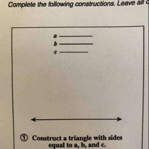 Construct a triangle with sides
equal to a, b, and c.