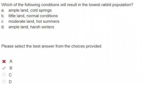 Which of the following conditions will result in the lowest rabbit population?

a.
ample land, col