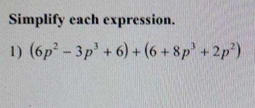 Simplify each expression. 1) (6p2 - 3p+6) + (6 +8p” +2p?)