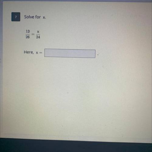 13/26 = x/24 solve for x 
PLEASE ANSWER