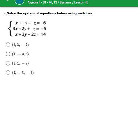 Algebra 2 question matrices. Please help!!
Solve the system of equations below using matrices.