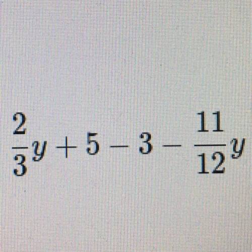 Simplify the expression:
2/3y+5-3-11/12y
Thanks!