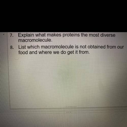 7. Explain what makes proteins the most diverse

macromolecule.
8. List which macromolecule is not