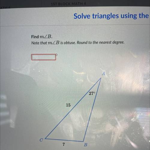 Find m Angle B. Note that m Angle B is obtuse. Round to the nearest degree