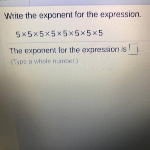 Write the exponent for the expression. 5 x 5 x 5 x 5 x 5 x 5 x 5 x 5
