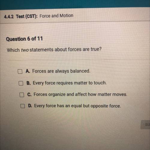 2 4.4.2 Test (CST): Force and Motion

Question 6 of 11
Which two statements about forces are true?