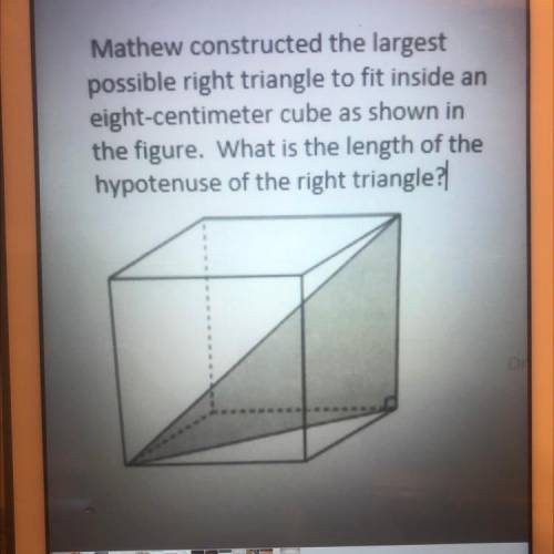 Mathew constructed the largest

possible right triangle to fit inside an
eight-centimeter cube as