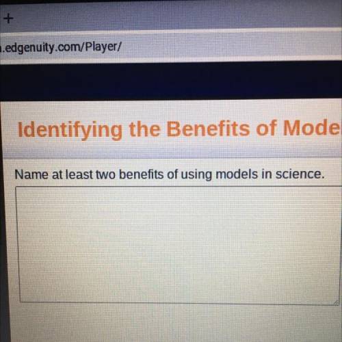 Name at least two benefits of using models in science.