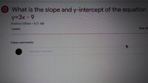 What is the slope and y-intercept of the equation y=3x - 9.

Please don't respond if you dont know