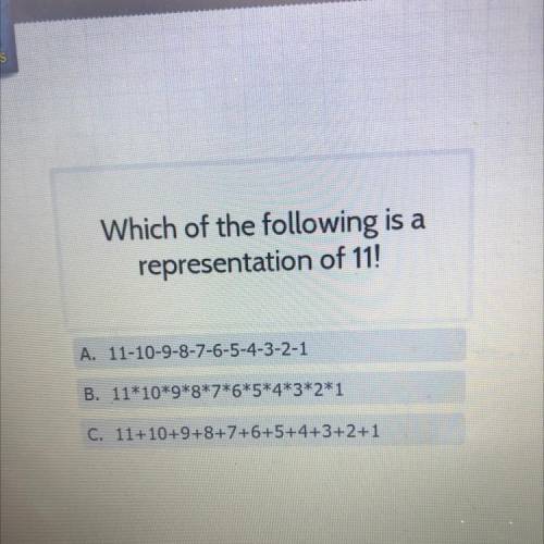 Which of the following is a

representation of 11!
A. 11-10-9-8-7-6-5-4-3-2-1
B. 11*10*9*8*7*6*5*4
