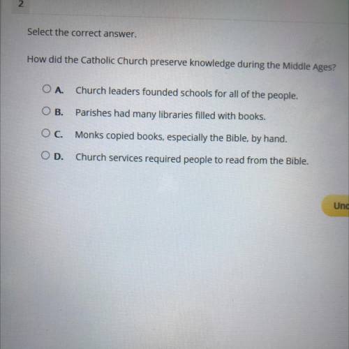 Plz help. 2

Select the correct answer,
How did the Catholic Church preserve knowledge during the