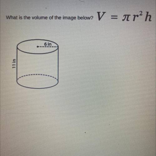What is the volume of the image below?
V = arh
6 in
11 in