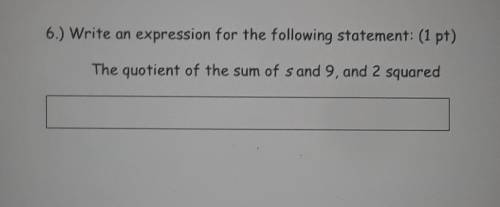 6.) Write an expression for the following statement: The quotient of the sum of S and 9 and 2 squar
