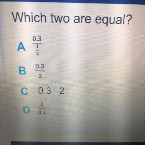Which two are equal?
0.3
AT
2
0.3
B
2
C 0.3% 2.
D
12 / 2