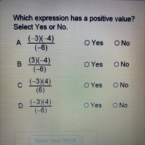 Which expression has a positive value?

Select Yes or No.
(-3)(-4)
A
O Yes O No
(-6)
B
O Yes
O No